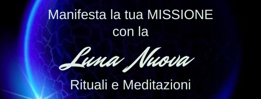Nuovo-Inizio con la Luna Nuova - dal 21 Marzo 2023 - Percorso Spirituale  per Manifestare la tua MISSIONE con meditazioni e rituali 